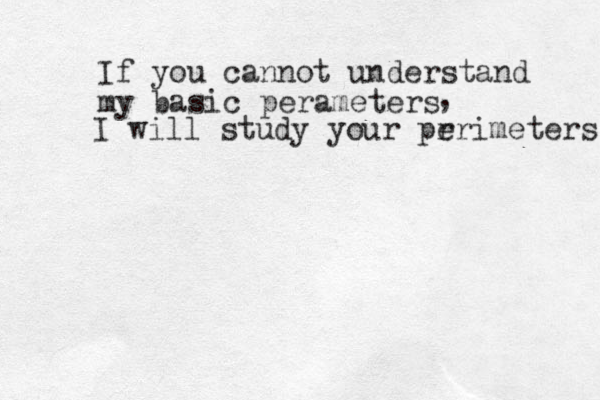 If you cannot understand my basic perameters , I will study your pr erimeters 
