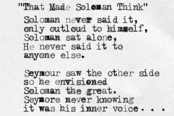 Soloman never said it, only outloud to himself, Soloman sat alone, He never said it to anyone else. Seymour saw the other side so he envisioned Soloman the great. Seymore never knowing it was his inner voice "That Made Soloman Think" . . . 