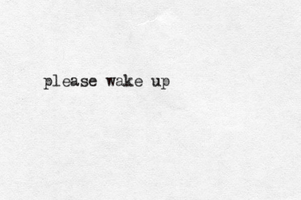 please wake up