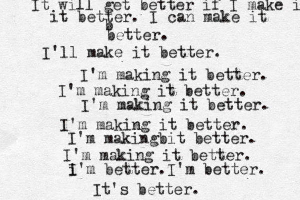 It will get better if I make it it better. I can make it b better. I'll make it better. I'm making it better. I'm making it better. I'm making it better. I'm making it better. I'm makingbit better. I'm making it better. i I'm better.I'm better. It's better.