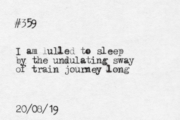#359 I am lulled to sleep by the undulating sway of train journey long 20/08/19