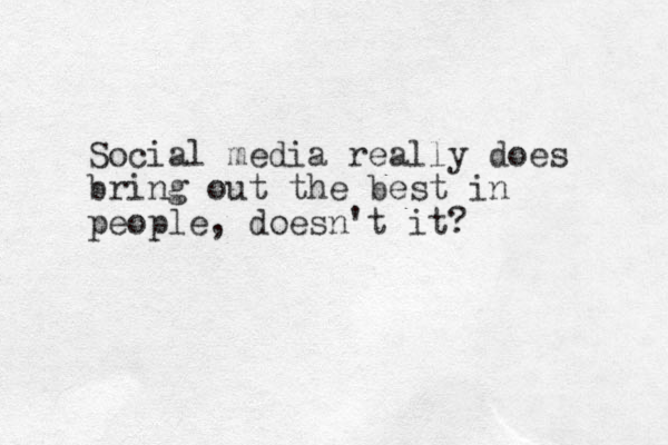 Social media really does ring b out the best in people, doesn't it? 