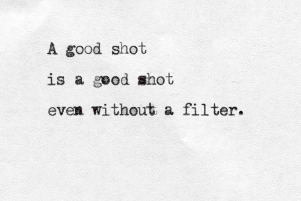 A good shot is a good shot even without a filter. 