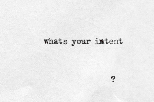 whats your intent ?