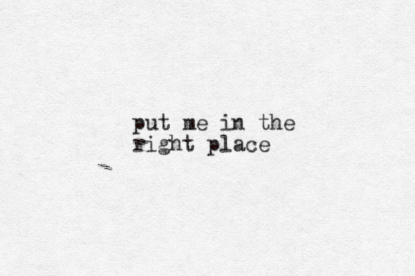 put me in the right place 