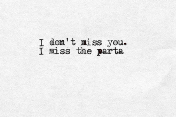 I don't miss you. I miss the parta