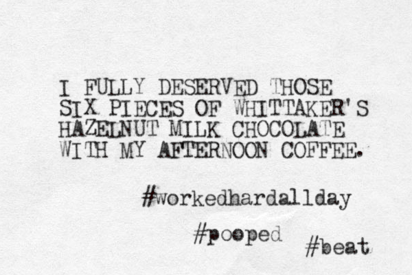 I FULLY DESERVED THOSE SIX PIECES OF WHITTAKER'S HAZELNUT MILK CHOCOLATE WITH MY AFTERNOON COFFEE. #workedharda llday #pooped #beat 