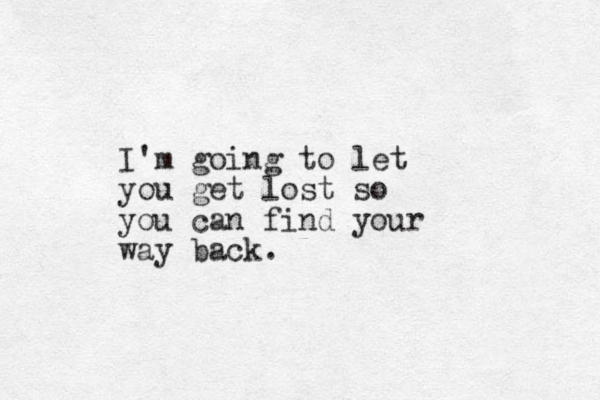 I'm going to let you get lost so you can find your way back. 