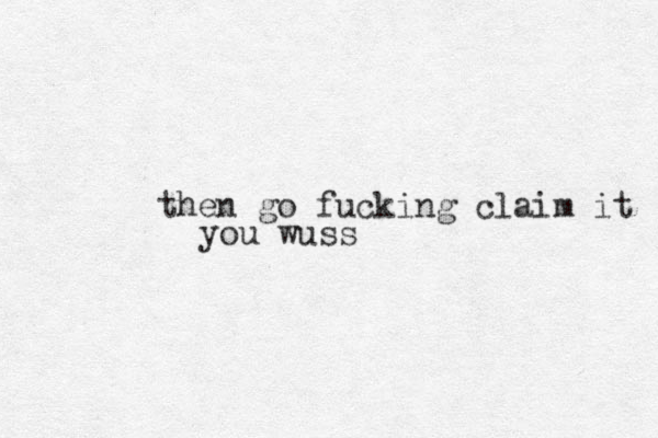 then go fucking claim it you wuss