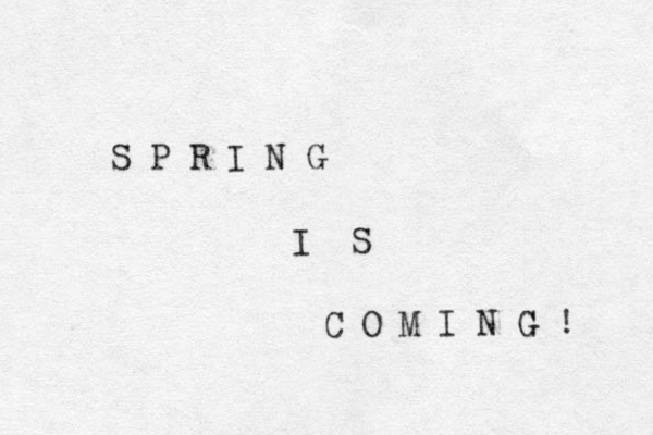 S P R I N G I S C O M I N G ! G 
