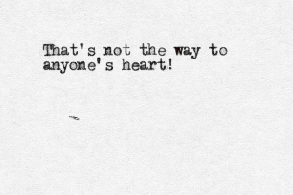 That's not the way to anyone's heart! 