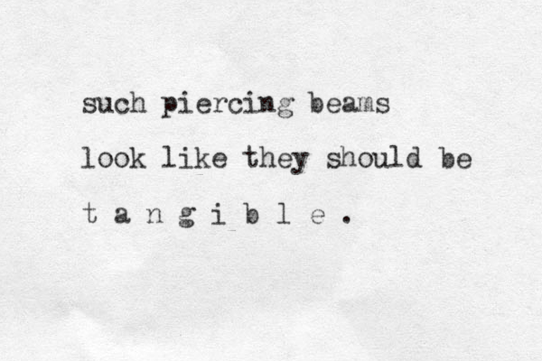 such piercing beams look like they should e b t a n g i b l e .