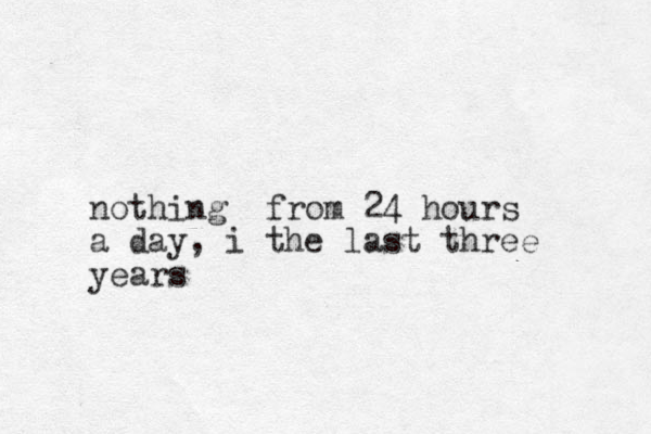 nothing from 24 hours a day, i the last three years
