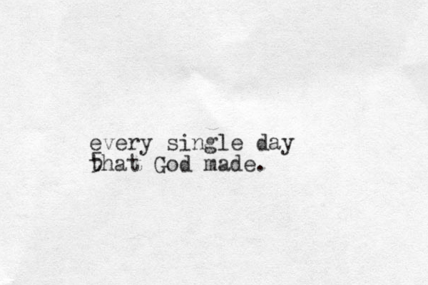 every single day 5 that God made. 