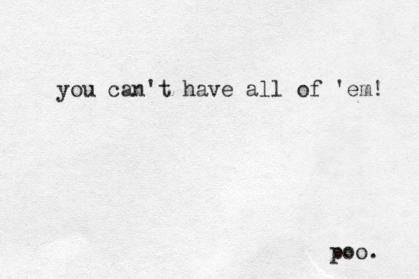 you can't have all of 'em! poo. 