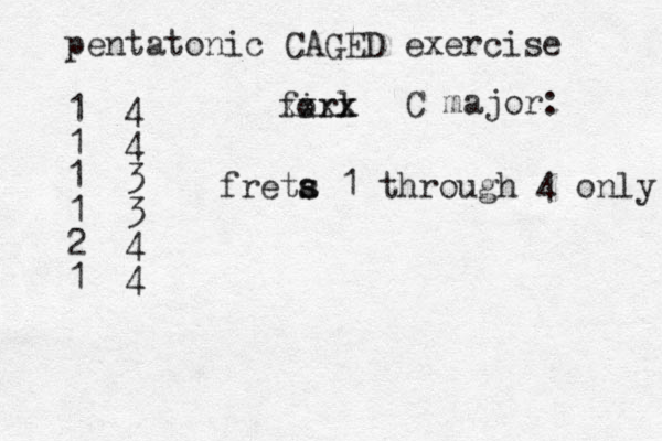 pentatonic CAGED exercise 1 4 1 4 1 3 1 3 2 4 1 4 freta s s 1 through 4 only firl o x x x x x C major: 