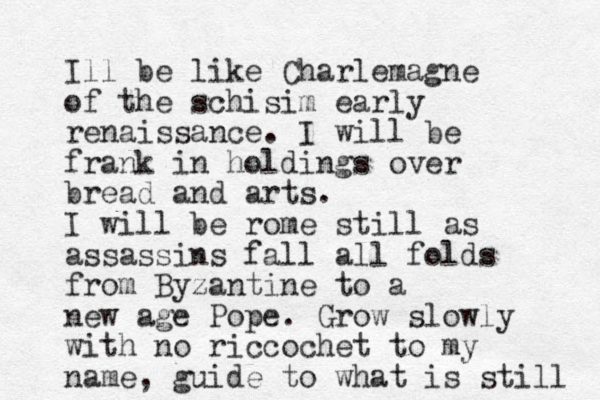 Ill be like Charlemagne of the schisim early renaissance. I will be frank in holdings over bread and arts. I will be rome still as assassins fall all folds from Byzantine to a new age Pope. Grow slowly with no riccochet to my name, guide to what is still 
