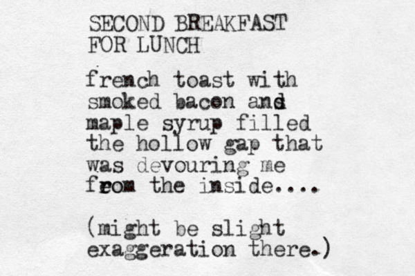 french toast with smoked bacon ans d d maple syrup filled the hollow gap that was devouring me feom the e r r o inside .... (might be slight exaggeration there.) SECOND BREAKFAST FOR LUNCH 