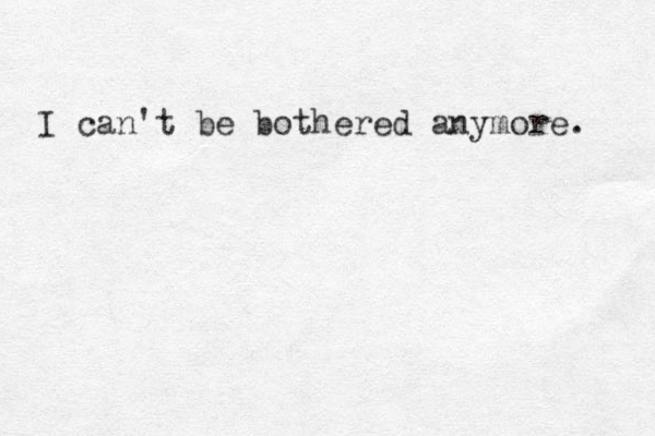 I can't be bothered anymore. 