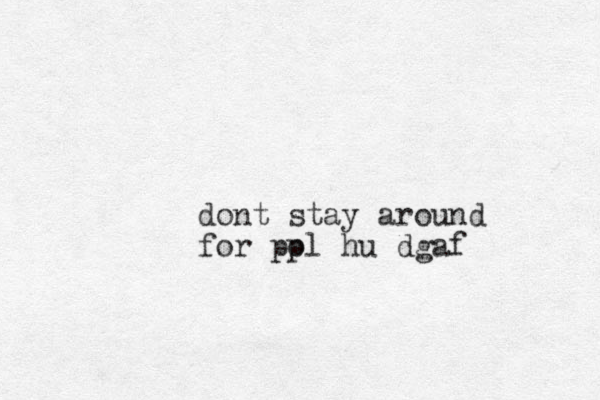 dont stay around for pol p hu dgaf