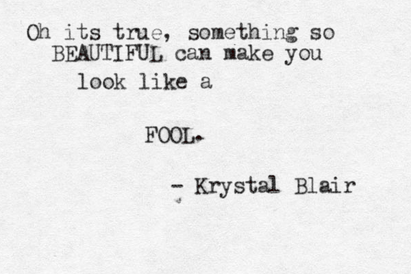 Oh its true, something so BEAUTIFUL can make you look like a FOOL. - Krystal Blair 