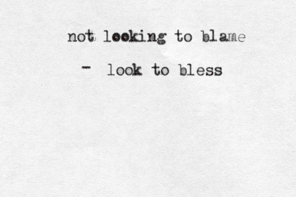 not looking to blame look to bless - 