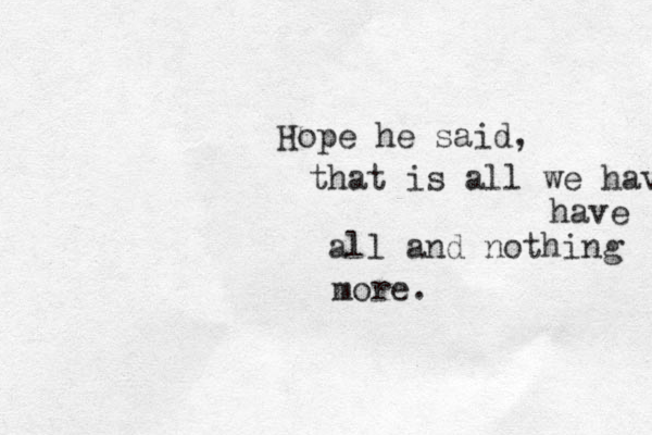 Hope he said, that is all we have have all and nothing more . 