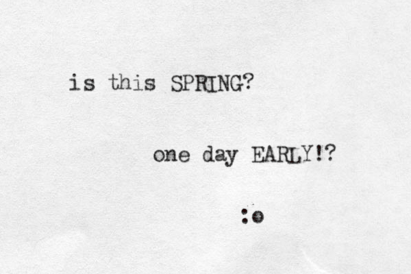 is this SPRING? one day EARLY!? :o 
