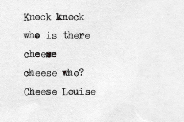 Knock knock who is there cheese cheese who? Cheese Louise