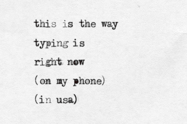 this is the way typing is right now (on my phone) (in usa)