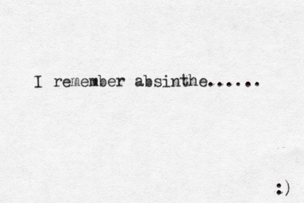 I remember absinthe...... :) 