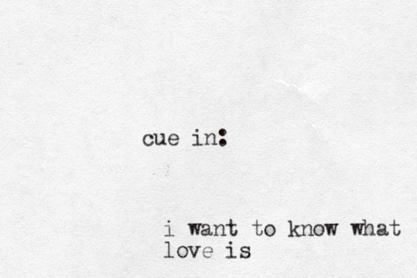 cue in: i want to know what love is