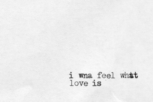 i wna feel wht at love is 