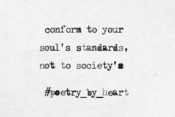 conform to your soul's standards, not to society's #poetry_by_heart 