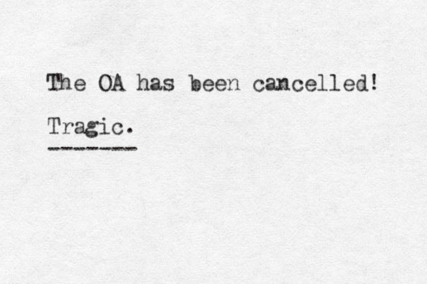 The OA has ee b n cancelled! Tragic. ------- 