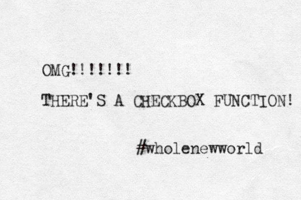 OMG!!!!!!! THERE'S A CHECKBOX FUNCTION! #wholenewworld 