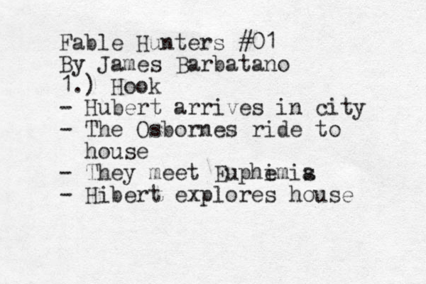 Fable Hunters #01 By James Barbatano 1.) Hook - Hubert arrives in city - The Osbornes ride to house - They meet Euphi emis a - Hibert explores house 