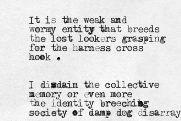 It is the weak and wormy entity that breeds the lost lookers grasping for the harness cross hook . I disdain the collective memory or even more the identity breechibg n n society of damp dog disarray 