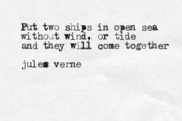 Put two ships in open sea without wind, or tide and they will come together jules verne 