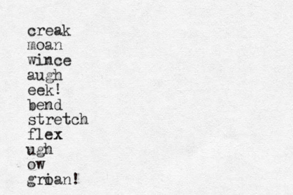 creak moan wince augh eek! bend stretch flex x ugh ow gri oan! 