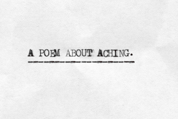 A POEM ABOUT ACHING. -------------------- 