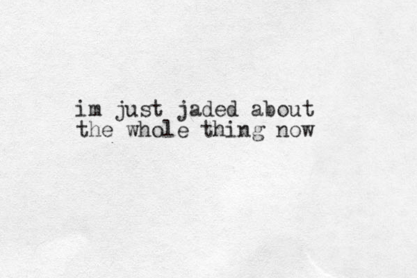 im just jaded about the whole thing now 
