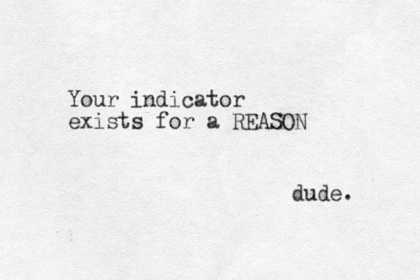 Your indicator exists for a REASON dude. 