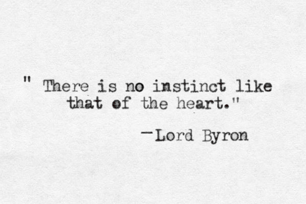 " There is no o instinct like that of the heart." _ Lord Byron