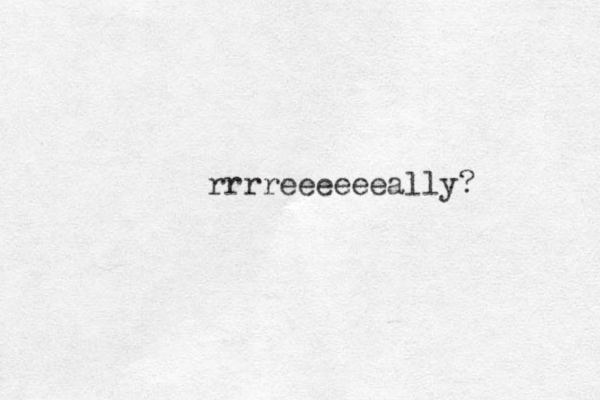 rrrreeeeeeally? 