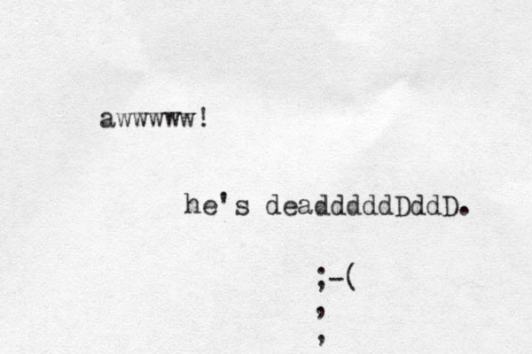 awwwww! he's deadddddDddD. ;-( , , 