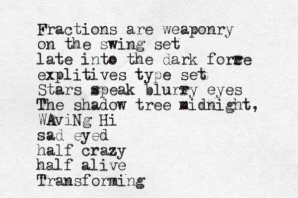 Fractions are weaponry on the swing set late into the dark forr ce explitives type set Stars speak blurry eyes The shadow tree midnight, WAviNg Hi sad eyed half crazy half alive Transforming 