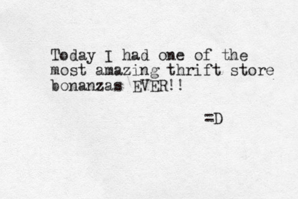Today I had one of the most amazing thrift store z bonanzas EVER!! =D 