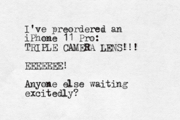 I've preordered an iPhone 11 Pro: TRIPLE CAMERA LENS!!! EEEEEEE! Anyone else waiting excitedly? 