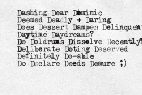Dashing Dear Di o ominic Deemed Deadly + Daring Do es Dessert Dampen Delinquent Daytime Daydreams? Do Doldrums Dissolve Decently? ? Deliberate Doting Deserved Definitely Do-able Do Declare Deeds Demure ;) 